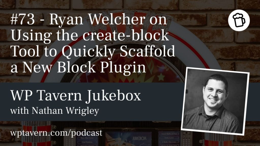 #73 – Ryan Welcher on Using the create-block Tool to Quickly Scaffold a New Block Plugin
