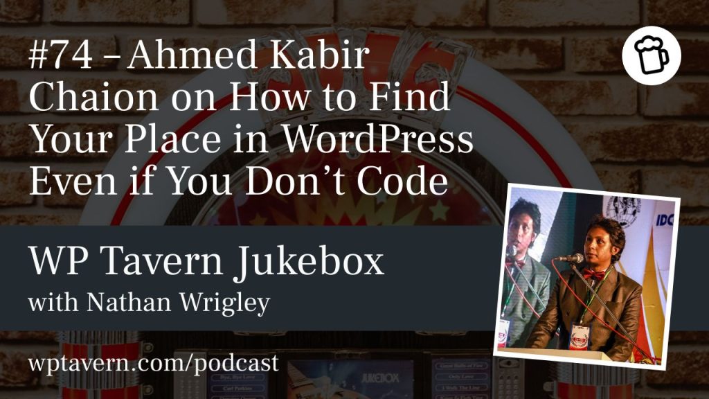 #74 – Ahmed Kabir Chaion on How to Find Your Place in WordPress Even if You Don’t Code