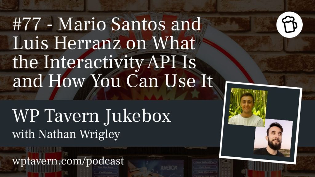 #77 – Mario Santos and Luis Herranz on What the Interactivity API Is and How You Can Use It