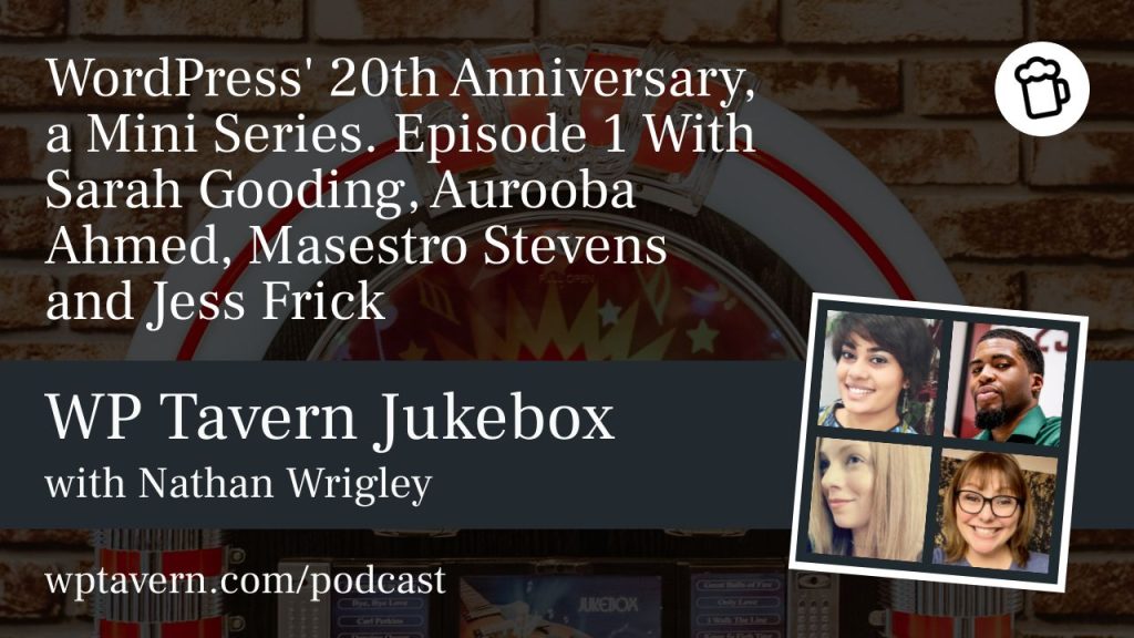 WordPress’ 20th Anniversary, a Mini Series. Episode 1 With Sarah Gooding, Aurooba Ahmed, Masestro Stevens and Jess Frick.